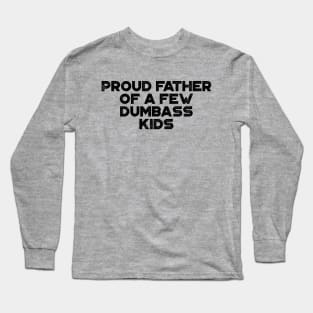 Proud Father Of A Few Dumbass Kids Funny Father's Day Long Sleeve T-Shirt